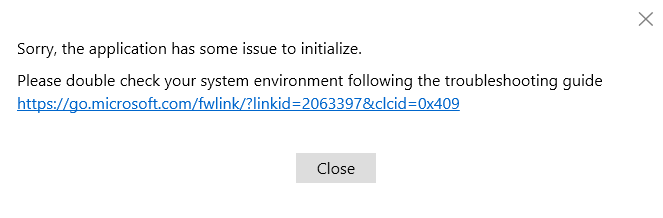 Sorry, the application has some issue to initialize. Please double check your system environment following the troubleshooting guide